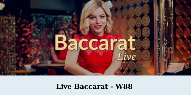 Live Baccarat W88 2 - Live Baccarat W88 - Trải Nghiệm Casino Trực Tuyến Đỉnh Cao