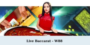 Live Baccarat W88 - Live Baccarat W88 - Trải Nghiệm Casino Trực Tuyến Đỉnh Cao