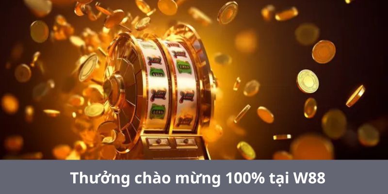 thuong chao mung 100 w88 gioi thieu - Thưởng Chào Mừng 100% Tại W88 – Khuyến Mãi Hấp Dẫn Cho Người Chơi Mới